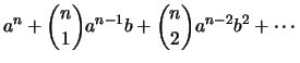 $\displaystyle a^n +
\binom{n}{1} a^{n-1}b +
\binom{n}{2} a^{n-2}b^2 +
\cdots$