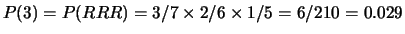 $ P(2) = P(RRN) + P(RNR) + P(NRR) = 3/7 \times 2/6 \times 4/5 +
3/7 \times 4/6 \times 2/5 + 4/7 \times 3/6 \times 2/5 = 72/210 = 0.343$