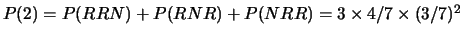 $ P(1) = P(RNN) + P(NRN) + P(NNR) = 3\times (4/7)^2\times 3/7$