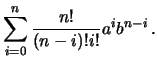 $\displaystyle \sum_{i=0}^n \frac{n!}
{(n-i)!i!} a^ib^{n-i}\,.$