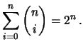 $\displaystyle \sum_{i=0}^n \binom{n}{i} = 2^n\,.$