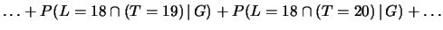 $\displaystyle P(L=18\cap (\ldots \cup T=19 \cup T=20, \cup \ldots)\,\vert\,G)$