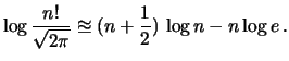 $\displaystyle \log{\frac{n!}{\sqrt{2\pi}}} \approxeq (n+\frac{1}{2})\, \log{n} -n\log{e}\,.$