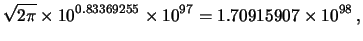 $\displaystyle \sqrt{2\pi} \times 10^{0.83369255}\times 10^{97}
= 1.70915907 \times 10^{98}\,,$