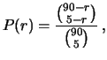 $\displaystyle P(r) = \frac{\binom{90-r}{5-r}} {\binom{90}{5}}\,,$