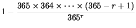 $\displaystyle 1 - \frac{365\times 364 \times \cdots \times (365-r+1)}
{365^r}$