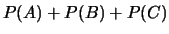 $\displaystyle P(A) + P(B) + P(C)$