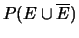 $\displaystyle P(E\cup \overline{E})$