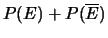 $\displaystyle P(E) + P(\overline{E})$