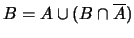 $\displaystyle B = A \cup(B \cap \overline{A})$