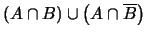 $\displaystyle \left(A\cap B\right) \cup \left(A\cap \overline{B}\right)$