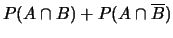 $\displaystyle P(A\cap B) + P(A\cap \overline{B})$