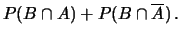 $\displaystyle P(B\cap A) + P(B\cap \overline{A})\,.$