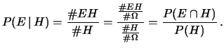 $\displaystyle P(E\,\vert\,H) = \frac{\char93 EH}{\char93 H} = \frac{ \frac{\cha...
...r93 \Omega} } { \frac{\char93 H}{\char93 \Omega} } = \frac{P(E\cap H)}{P(H)}\,.$