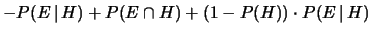 $\displaystyle -P(E\,\vert\,H) + P(E\cap H) + (1-P(H))\cdot P(E\,\vert\,H)$