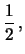 $\displaystyle \frac{1}{2}\,,$