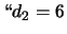 $ \lq\lq d_2=6$