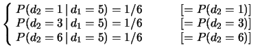 $\displaystyle \left\{\! \begin{array}{l}
P(d_2=1\,\vert\,d_1=5) = 1/6 \hspace{1...
...\
P(d_2=6\,\vert\,d_1=5) = 1/6 \hspace{1.23 cm}[= P(d_2=6)]
\end{array}\right.$