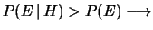 $ P(E\,\vert\,H) > P(E) \longrightarrow$