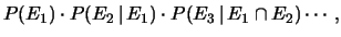 $\displaystyle P(E_1)\cdot P(E_2\,\vert\,E_1) \cdot
P(E_3\,\vert\,E_1\cap E_2) \cdots \,,$