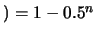 $ )=1-0.5^n$