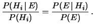 $\displaystyle \frac{P(H_i\,\vert\,E)}{P(H_i)} = \frac{P(E\,\vert\,H_i)}{P(E)}\,.$