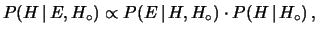 $\displaystyle P(H\,\vert\,E, H_\circ) \propto P(E\,\vert\, H, H_\circ)\cdot P(H\,\vert\, H_\circ)\,,$