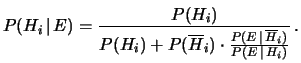 $\displaystyle P(H_i\,\vert\,E) = \frac{P(H_i)} {P(H_i)+ P(\overline{H}_i)\cdot \frac{P(E\,\vert\,\overline{H}_i)} {P(E\,\vert\,H_i)} } \,.$