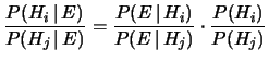 $\displaystyle \frac{P(H_i\,\vert\,E)} {P(H_j\,\vert\,E)} = \frac{P(E\,\vert\,H_i)} {P(E\,\vert\,H_j)} \cdot \frac{P(H_i)} {P(H_j)}$