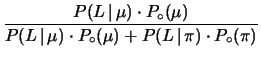 $\displaystyle \frac{P(L\,\vert\,\mu)\cdot P_\circ(\mu)}
{P(L\,\vert\,\mu)\cdot P_\circ(\mu) + P(L\,\vert\,\pi)\cdot P_\circ(\pi)}$