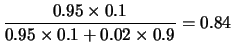 $\displaystyle \frac{0.95\times 0.1}{0.95\times 0.1 + 0.02\times 0.9}=0.84$