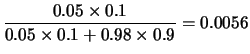 $\displaystyle \frac{0.05\times 0.1}{0.05\times 0.1 + 0.98\times 0.9}=0.0056$