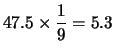 $\displaystyle 47.5\times \frac{1}{9} = 5.3$