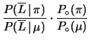 $\displaystyle \frac{P(\overline{L}\,\vert\,\pi)}{P(\overline{L}\,\vert\,\mu)}\cdot
\frac{P_\circ(\pi)}{P_\circ(\mu)}$