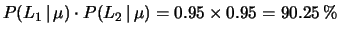 $\displaystyle P(L_1\,\vert\,\mu)\cdot P(L_2\,\vert\,\mu) =
0.95\times 0.95 = 90.25\,\%$