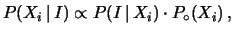 $\displaystyle P(X_i\,\vert\,I) \propto P(I\,\vert\,X_i)\cdot P_\circ (X_i)\,,$