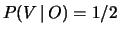 $ P(V\,\vert\,O) = 1/2$