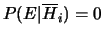 $ P(E\vert\overline{H}_i) = 0$