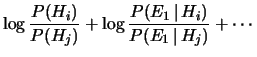 $\displaystyle \log{\frac{P(H_i)}
{P(H_j)}
} +
\log{\frac{P(E_1\,\vert\,H_i)}
{P(E_1\,\vert\,H_j)}
}+ \cdots$