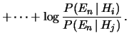 $\displaystyle +
\cdots +
\log{\frac{P(E_n\,\vert\,H_i)}
{P(E_n\,\vert\,H_j)}
}\,.$