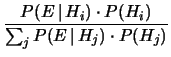 $\displaystyle \frac{P(E\,\vert\,H_i)\cdot P(H_i)}
{\sum_j P(E\,\vert\,H_j)\cdot P(H_j)}$