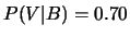 $ P(V\vert B) = 0.70$