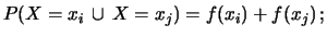 $\displaystyle P(X = x_i\,\cup\, X = x_j)= f(x_i)+f(x_j)\,;$