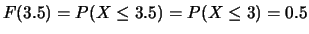 $ F(3.5)=P(X\le 3.5) = P(X\le 3) = 0.5$