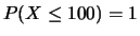 $ P(X\le 100) = 1$