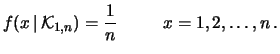 $\displaystyle f(x\,\vert\,{\cal K}_{1,n}) = \frac{1}{n}\hspace{1.0 cm} x=1, 2, \ldots, n\,.$