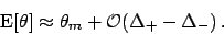 \begin{displaymath}
\mbox{E}[\theta] \approx \theta_m + {\cal O}(\Delta_+ - \Delta_-)  .
\end{displaymath}