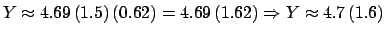 $Y\approx 4.69 (1.5) (0.62) = 4.69 (1.62)
\Rightarrow Y\approx 4.7 (1.6)$