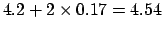 $\displaystyle 4.2 + 2\times 0.17 = 4.54$