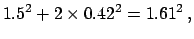 $\displaystyle 1.5^2 + 2\times 0.42^2 = 1.61^2 ,$